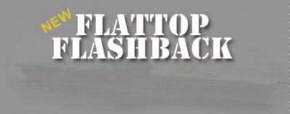 click here - Flattop Flashback